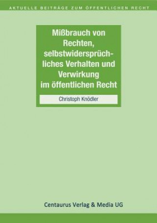 Kniha Missbrauch von Rechten, selbstwiderspruchliches Verhalten und Verwirkung im oeffentlichen Recht CHRISTOPH KN DLER