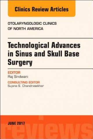 Kniha Technological Advances in Sinus and Skull Base Surgery, An Issue of Otolaryngologic Clinics of North America Raj Sindwani