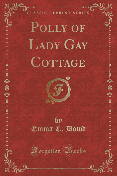 Carte Polly of Lady Gay Cottage (Classic Reprint) Emma C. Dowd