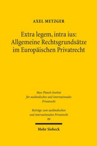Book Extra legem, intra ius: Allgemeine Rechtsgrundsatze im Europaischen Privatrecht Axel Metzger