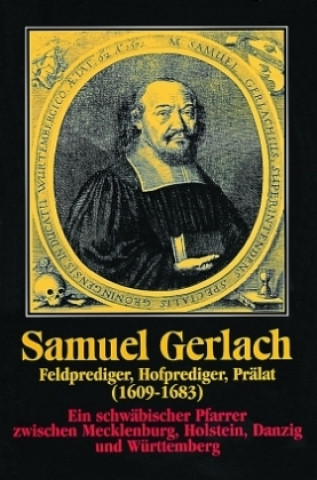 Carte Samuel Gerlach. Feldprediger, Hofprediger, Prälat (1609-1683) Bernd Autenrieth