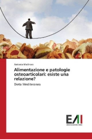 Könyv Alimentazione e patologie osteoarticolari: esiste una relazione? Antonio Molinaro