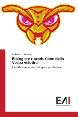 Könyv Biologia e riproduzione della Vespa velutina Silvia Elena Ciobotaru