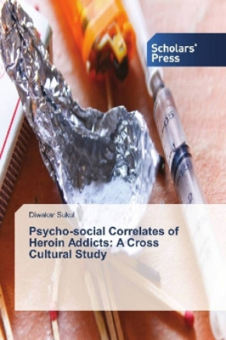 Buch Psycho-social Correlates of Heroin Addicts: A Cross Cultural Study Diwakar Sukul