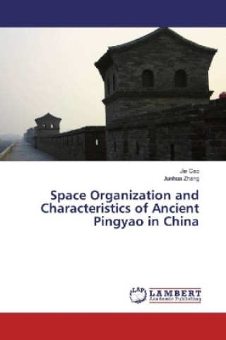 Kniha Space Organization and Characteristics of Ancient Pingyao in China Jie Gao