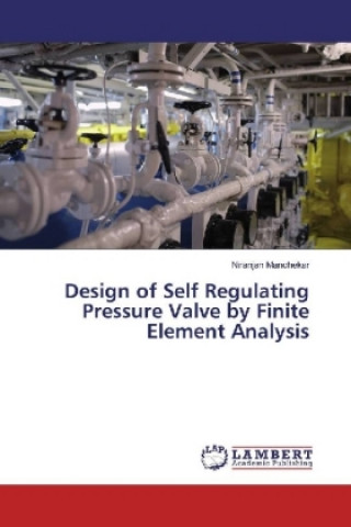 Könyv Design of Self Regulating Pressure Valve by Finite Element Analysis Niranjan Manchekar