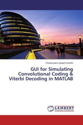 Knjiga GUI for Simulating Convolutional Coding & Viterbi Decoding in MATLAB Chukwunazo Joseph Ezeofor