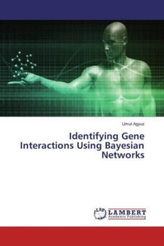 Knjiga Identifying Gene Interactions Using Bayesian Networks Umut Agyuz