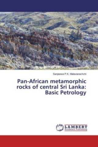 Könyv Pan-African metamorphic rocks of central Sri Lanka: Basic Petrology Sanjeewa P. K. Malaviarachchi
