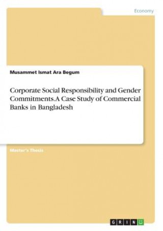 Książka Corporate Social Responsibility and Gender Commitments. A Case Study of Commercial Banks in Bangladesh Musammet Ismat Ara Begum