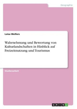 Könyv Wahrnehmung und Bewertung von Kulturlandschaften in Hinblick auf Freizeitnutzung und Tourismus Loisa Welfers