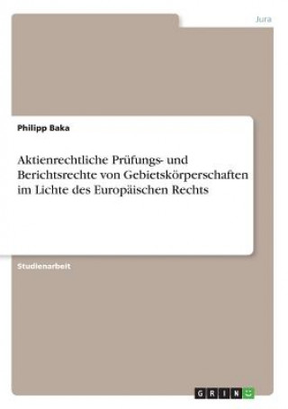 Kniha Aktienrechtliche Prüfungs- und Berichtsrechte von Gebietskörperschaften im Lichte des Europäischen Rechts Philipp Baka