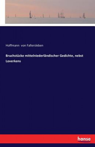 Könyv Bruchstucke mittelniederlandischer Gedichte, nebst Loverkens Hoffmann von Fallersleben