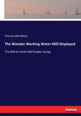 Kniha Wonder Working Water-Mill Displayed Thomas Mendham