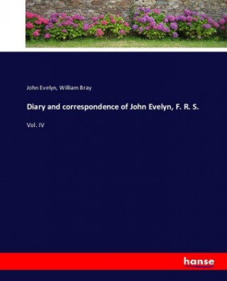 Kniha Diary and correspondence of John Evelyn, F. R. S. John Evelyn