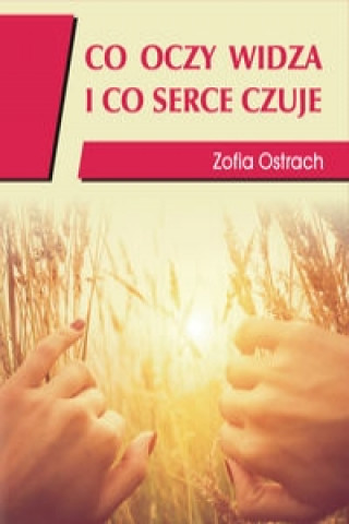 Könyv Co oczy widza i co serce czuje Zofia Ostrach