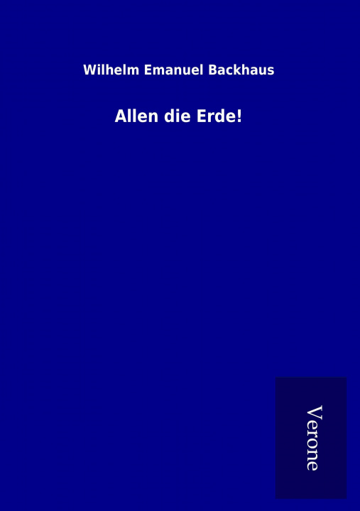 Könyv Allen die Erde! Wilhelm Emanuel Backhaus