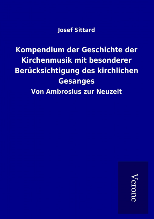 Könyv Kompendium der Geschichte der Kirchenmusik mit besonderer Berücksichtigung des kirchlichen Gesanges Josef Sittard