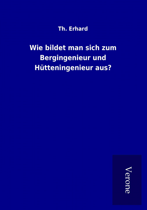 Книга Wie bildet man sich zum Bergingenieur und Hütteningenieur aus? Th. Erhard