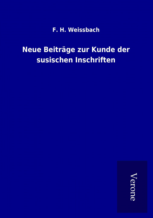 Kniha Neue Beiträge zur Kunde der susischen Inschriften F. H. Weissbach