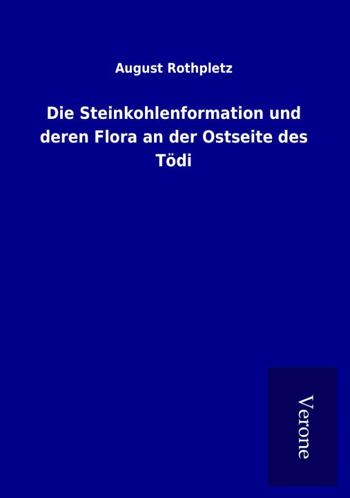 Kniha Die Steinkohlenformation und deren Flora an der Ostseite des Tödi August Rothpletz
