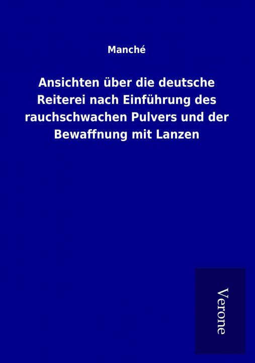 Könyv Ansichten über die deutsche Reiterei nach Einführung des rauchschwachen Pulvers und der Bewaffnung mit Lanzen Manché