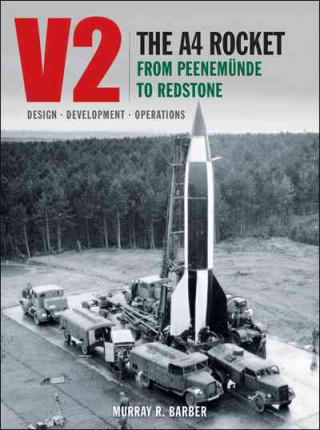 Carte V2 - The A4 Rocket from Peenemunde to Redstone Murray R. Barber