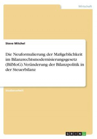 Kniha Die Neuformulierung der Maßgeblichkeit im Bilanzrechtsmodernisierungsgesetz (BilMoG). Veränderung der Bilanzpolitik in der Steuerbilanz Steve Mitchel