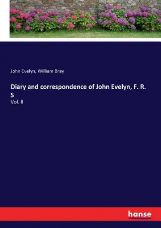 Kniha Diary and correspondence of John Evelyn, F. R. S Evelyn John Evelyn