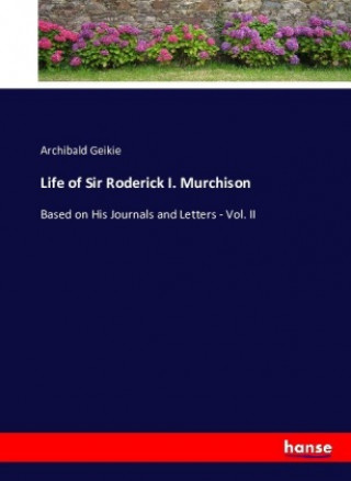 Kniha Life of Sir Roderick I. Murchison Geikie Archibald Geikie