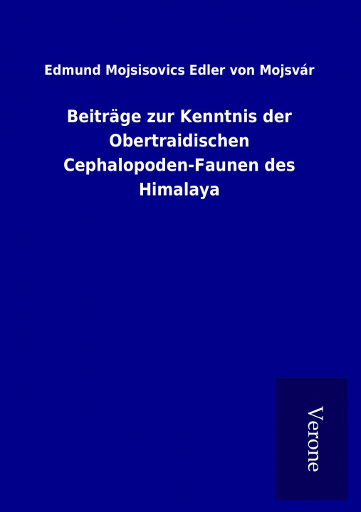 Könyv Beiträge zur Kenntnis der Obertraidischen Cephalopoden-Faunen des Himalaya Edmund Mojsisovics Edler von Mojsvár