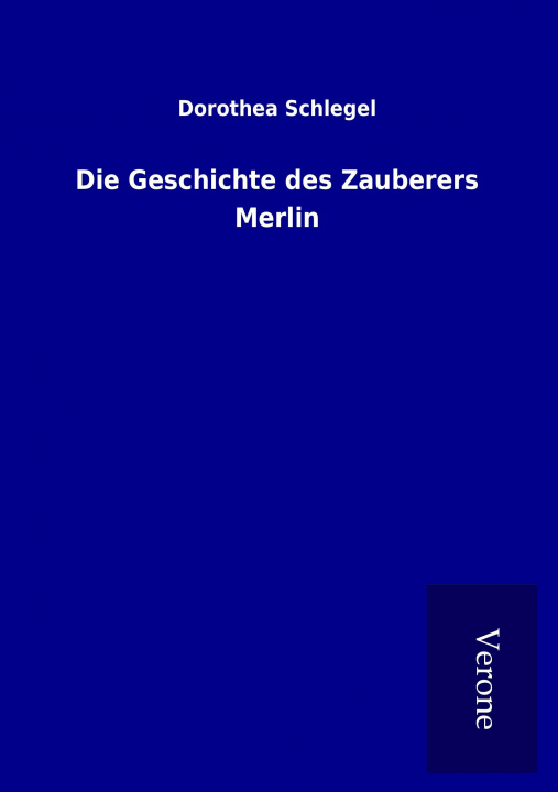Könyv Die Geschichte des Zauberers Merlin Dorothea Schlegel