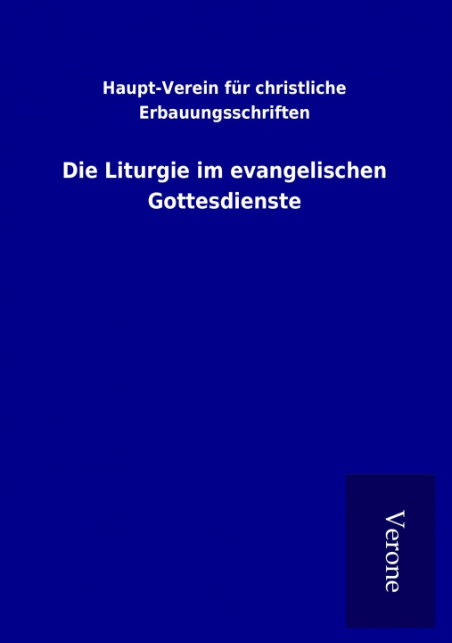 Kniha Die Liturgie im evangelischen Gottesdienste Haupt-Verein für christliche Erbauungsschriften