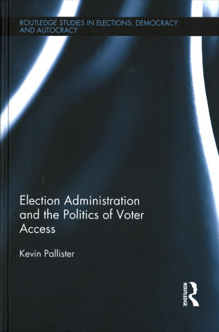 Knjiga Election Administration and the Politics of Voter Access Kevin Pallister