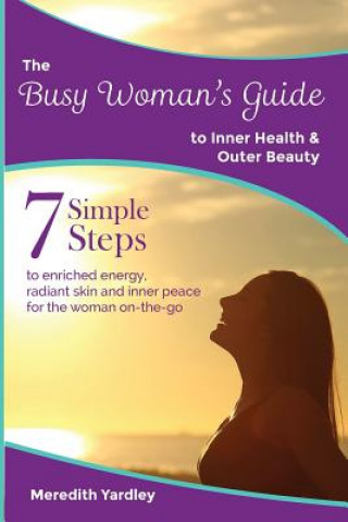 Knjiga Busy Woman's Guide to Inner Health and Outer Beauty MEREDITH YARDLEY