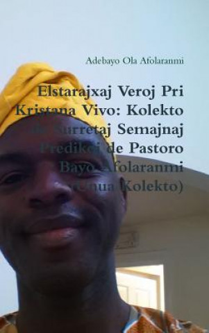 Book Elstarajaj Veroj Pri Kristana Vivo: Kolekto De Surretaj Semajnaj Predikoj De Pastoro Bayo Afolaranmi (Unua Kolekto) Adebayo Afolaranmi