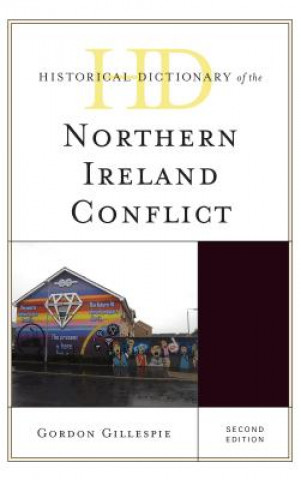 Kniha Historical Dictionary of the Northern Ireland Conflict Gordon Gillespie