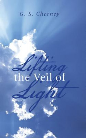 Könyv Lifting the Veil of Light G. S. CHERNEY