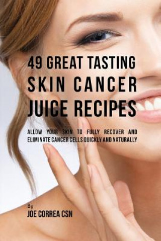 Knjiga 49 Great Tasting Skin Cancer Juice Recipes JOE CORREA