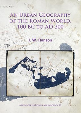 Książka Urban Geography of the Roman World, 100 BC to AD 300 J. W. Hanson