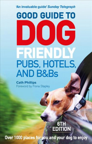 Книга Good Guide to Dog Friendly Pubs, Hotels and B&Bs: 6th Edition Catherine Phillips