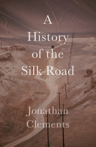 Carte History of the Silk Road Jonathan Clements