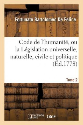 Carte Code de l'Humanite, Ou La Legislation Universelle, Naturelle, Civile Et Politique Tome 2 DE FELICE-F
