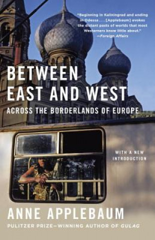 Carte Between East and West: Across the Borderlands of Europe Anne Applebaum
