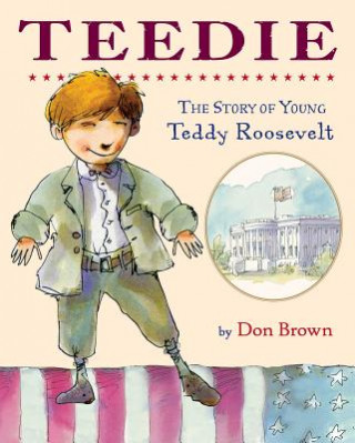 Kniha Teedie: The Story of Young Teddy Roosevelt Don Brown