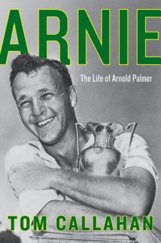 Carte Arnie: The Life of Arnold Palmer Tom Callahan