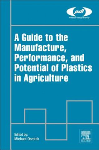 Könyv Guide to the Manufacture, Performance, and Potential of Plastics in Agriculture Michael Orzolek
