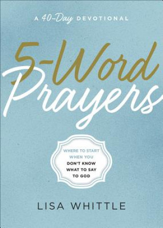 Knjiga 5-Word Prayers: Where to Start When You Don't Know What to Say to God Lisa Whittle