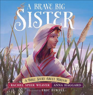 Carte A Brave Big Sister: A Bible Story about Miriam Rachel Spier Weaver