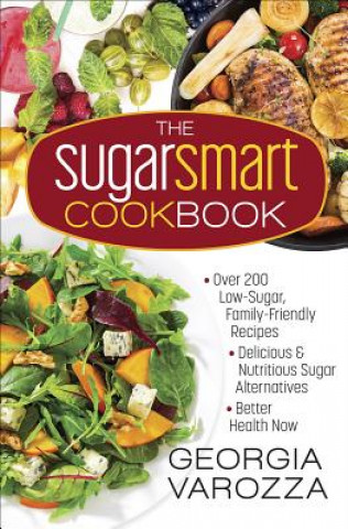 Kniha The Sugar Smart Cookbook: *Over 200 Low-Sugar, Family-Friendly Recipes *Delicious and Nutritious Sugar Alternatives *Better Health Now Georgia Varozza